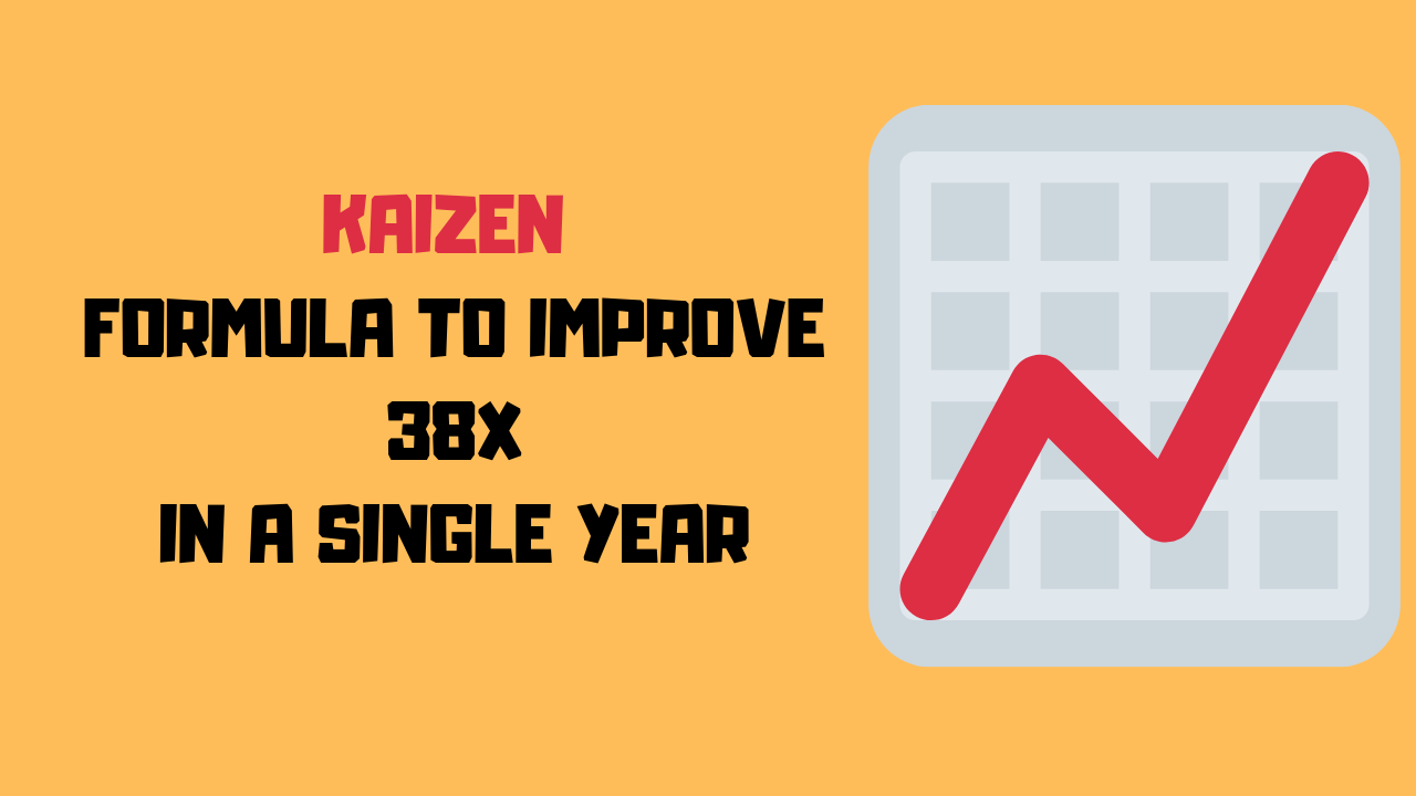 You are currently viewing Kaizen | How To Improve 38X In One Year? | With Examples