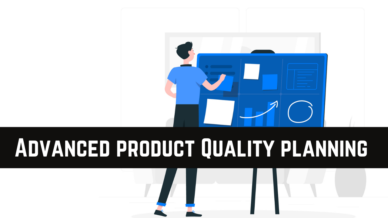 Read more about the article What is an Advanced Product Quality Planning(APQP)?